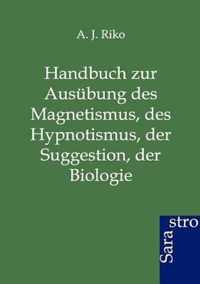 Handbuch zur Ausubung des Magnetismus, des Hypnotismus, der Suggestion, der Biologie