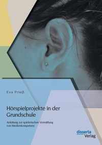 Hörspielprojekte in der Grundschule: Anleitung zur spielerischen Vermittlung von Medienkompetenz