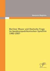 Berliner Mauer und Deutsche Frage im bundesrepublikanischen Spielfilm 1982-2007