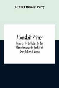 A Sanskrit Primer; Based On The Leitfaden Fur Den Elementarcursus Des Sanskrit Of Georg Buhler Of Vienna
