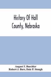 History Of Hall County, Nebraska; A Narrative Of The Past With Special Emphasis Upon The Pioneer Period Of The County'S History, And Chronological Pre