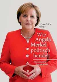 Wie Angela Merkel politisch handelt
