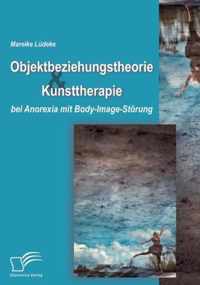 Objektbeziehungstheorie und Kunsttherapie bei Anorexia mit Body-Image-Stoerung