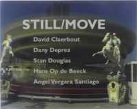 Still/move : David Claerbout, Dany Deprez, Stan Douglas, Hans Op de Beeck, Angel Vergara Santiago