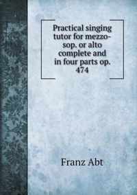 Practical singing tutor for mezzo-sop. or alto complete and in four parts op. 474