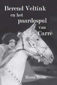 Berend Veltink en het paardespul van Carré - Harm Boom - Paperback (9789462600638)