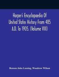 Harper'S Encyclopaedia Of United States History From 485 A.D. To 1905. (Volume Viii)