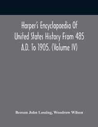 Harper'S Encyclopaedia Of United States History From 485 A.D. To 1905. (Volume Iv)