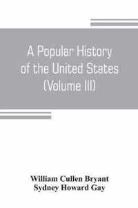 A popular history of the United States, from the first discovery of the western hemisphere by the Northmen, to the end of the civil war. Preceded by a sketch of the prehistoric period and the age of the mound builders (Volume III)