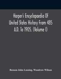 Harper'S Encyclopaedia Of United States History From 485 A.D. To 1905. (Volume I)