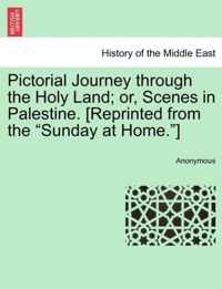 Pictorial Journey Through the Holy Land; Or, Scenes in Palestine. [Reprinted from the Sunday at Home.]