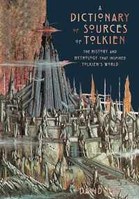 A Dictionary of Sources of Tolkien The History and Mythology That Inspired Tolkien's World