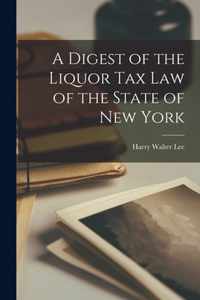 A Digest of the Liquor Tax Law of the State of New York