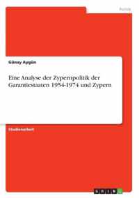 Eine Analyse der Zypernpolitik der Garantiestaaten 1954-1974 und Zypern