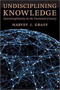 Undisciplining Knowledge - Interdisciplinarity in the Twentieth Century
