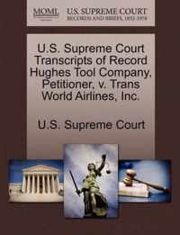 U.S. Supreme Court Transcripts of Record Hughes Tool Company, Petitioner, v. Trans World Airlines, Inc.