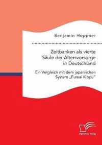 Zeitbanken als vierte Saule der Altersvorsorge in Deutschland. Ein Vergleich mit dem japanischen System  Fureai Kippu