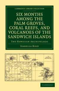 Six Months Among the Palm Groves, Coral Reefs, and Volcanoes of the Sandwich Islands