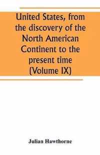 United States, from the discovery of the North American Continent to the present time (Volume IX)