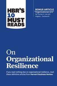 HBR's 10 Must Reads on Organizational Resilience (with bonus article  Organizational Grit  by Thomas H. Lee and Angela L. Duckworth)