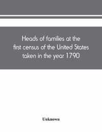 Heads of families at the first census of the United States taken in the year 1790