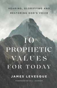 10 Prophetic Values for Today - Hearing, Glorifying and Restoring God`s Voice
