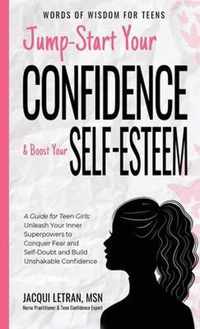 Jump-Start Your Confidence and Boost Your Self-Esteem: A Guide for Teen Girls