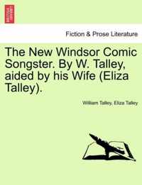 The New Windsor Comic Songster. by W. Talley, Aided by His Wife (Eliza Talley).
