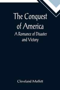 The Conquest of America; A Romance of Disaster and Victory