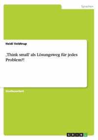 'Think small' als Loesungsweg fur jedes Problem?!