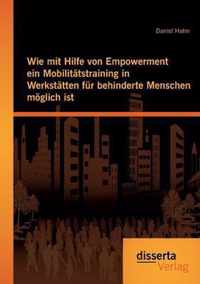 Wie mit Hilfe von Empowerment ein Mobilitatstraining in Werkstatten fur behinderte Menschen moeglich ist