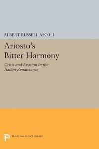 Ariosto`s Bitter Harmony - Crisis and Evasion in the Italian Renaissance