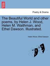 The Beautiful World and Other Poems, by Helen J. Wood, Helen M. Waithman, and Ethel Dawson. Illustrated.