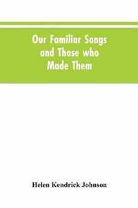 Our Familiar Songs and Those who Made Them