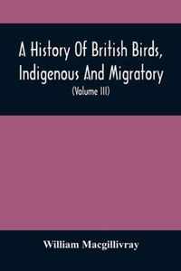 A History Of British Birds, Indigenous And Migratory