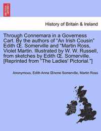 Through Connemara in a Governess Cart. by the Authors of an Irish Cousin Edith . Somerville and Martin Ross, Violet Martin. Illustrated by W. W. Russell, from Sketches by Edith . Somerville. [Reprinted from the Ladies' Pictorial.]