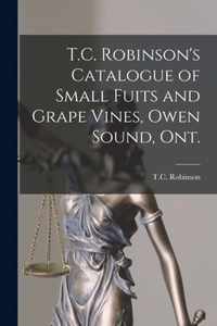 T.C. Robinson's Catalogue of Small Fuits and Grape Vines, Owen Sound, Ont. [microform]