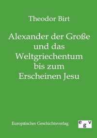 Alexander der Grosse und das Weltgriechentum bis zum Erscheinen Jesu
