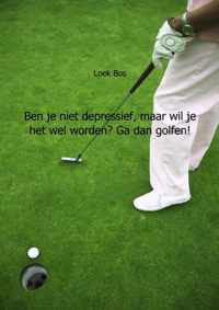 Ben je niet depressief, maar wil je het wel worden? Ga dan golfen!