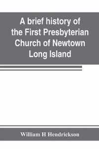 A brief history of the First Presbyterian Church of Newtown, Long Island: together with the sermon delivered by the Pastor, on the occasion of the 250th anniversary of the church