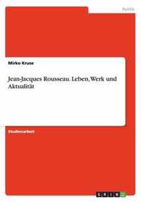 Jean-Jacques Rousseau. Leben, Werk und Aktualitat