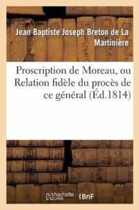 Proscription de Moreau, Ou Relation Fidele Du Proces de Ce General Notice Sur Sa Vie Publique