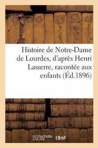 Histoire de Notre-Dame de Lourdes, d'Apres Henri Lasserre, Racontee Aux Enfants Par Mlle Marie Gue