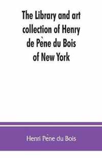 The library and art collection of Henry de Pene du Bois, of New York
