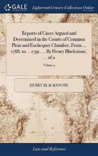 Reports of Cases Argued and Determined in the Courts of Common Pleas and Exchequer Chamber, From ... 1788, to ... 1791, ... By Henry Blackstone, ... of 2; Volume 2