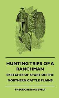 Hunting Trips Of A Ranchman - Sketches Of Sport On The Northern Cattle Plains