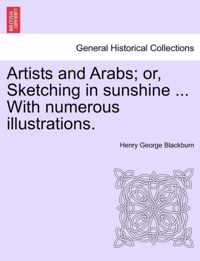 Artists and Arabs; Or, Sketching in Sunshine ... with Numerous Illustrations.