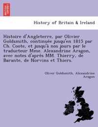Histoire d'Angleterre, par Olivier Goldsmith, continuee jusqu'en 1815 par Ch. Coote, et jusqu'a nos jours par le traducteur Mme. Alexandrine Aragon, avec notes d'apres MM. Thierry, de Barante, de Norvins et Thiers.