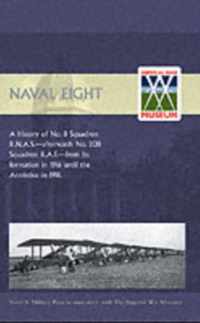 Naval Eight: a History of No.8 Squadron R.N.A.S. - Afterwards No. 208 Squadron R.A.F. - from Its Formation in 1916 Until the Armistice in 1918