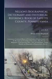 Nelson's Biographical Dictionary and Historical Reference Book of Fayette County, Pennsylvania: Containing a Condensed History of Pennsylvania, of Fayette County, and the Boroughs and Townships of the County